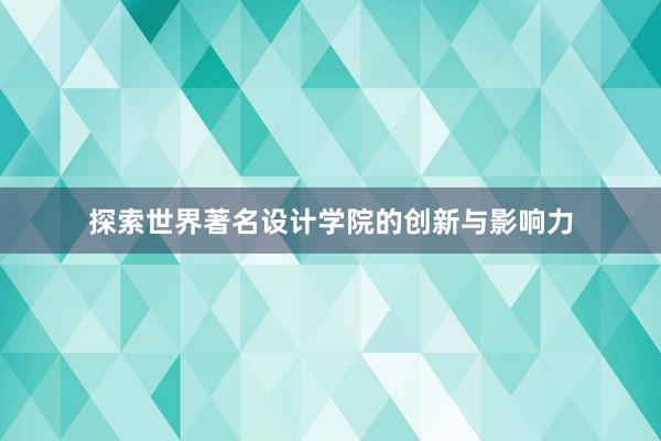 探索世界著名设计学院的创新与影响力